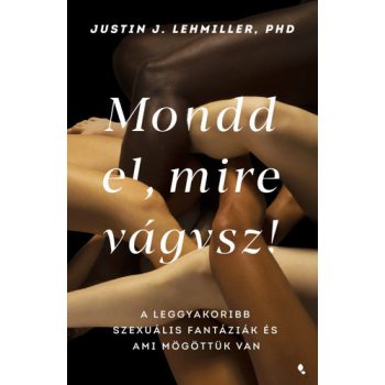 Justin J. Lehmiller: Mondd el, mire vágysz!