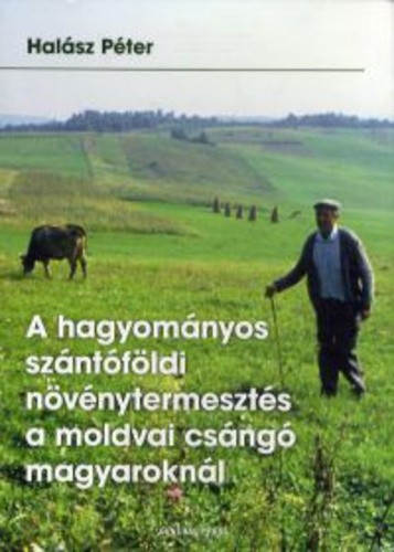 Halász Péter A hagyományos szántóföldi növénytermesztés a moldvai csángó magyaroknál