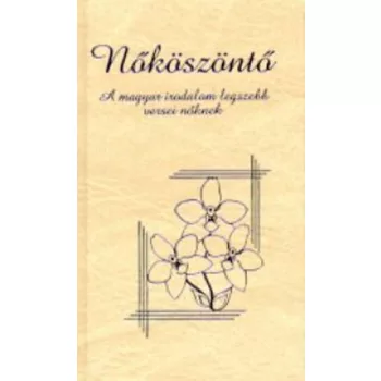 Nőköszöntő - A magyar irodalom legszebb versei nőknek