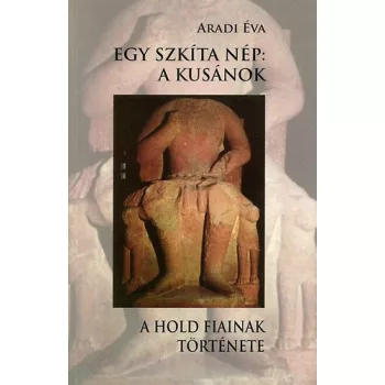 Aradi Éva: Egy szkíta nép: a kusánok