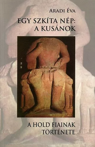 Aradi Éva: Egy szkíta nép: a kusánok