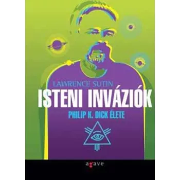   Lawrence Sutin: Isteni ​inváziók Philip K. Dick élete ANTIKVÁR