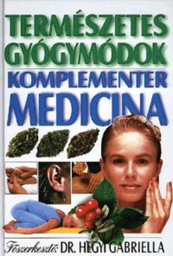Hegyi Gabriella (szerk.) · Szilágyi Ágnes (szerk.): Természetes gyógymódok – Komplementer medicina Jó állapotú szépséghibás