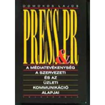   Domokos Lajos: Press & PR - A médiatevékenység, a szervezeti és az üzleti kommunikáció alapjai