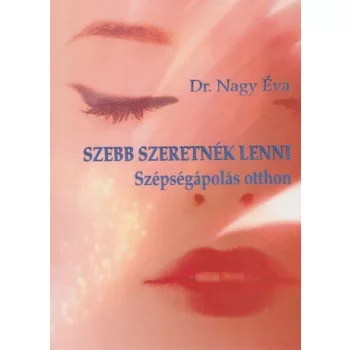   Nagy Éva - Szebb ​szeretnék lenni - Szépségápolás otthon