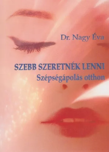 Nagy Éva - Szebb ​szeretnék lenni - Szépségápolás otthon