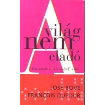   José Bové · François Dufour: A világ nem eladó - szépséghibás