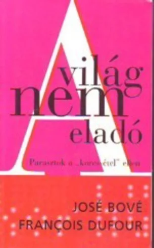 José Bové · François Dufour: A világ nem eladó - szépséghibás