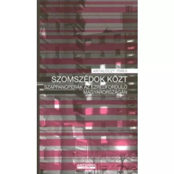   Antalóczy Tímea Szomszédok ​közt - Szappanoperák az ezredforduló Magyarországán