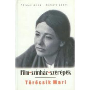   Földes Anna · Kőháti Zsolt: Törőcsik ​Mari - Film – színház – szerepek - Antikvár hátsó borítón kisebb sérülés