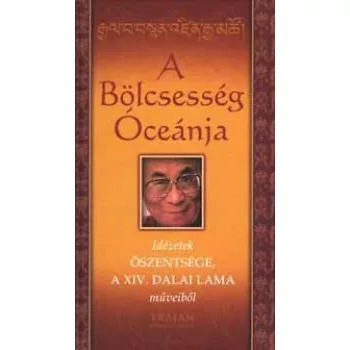   A Bölcsesség Óceánja - Idézetek Őszentsége, a XIV. Dalai Lama műveiből