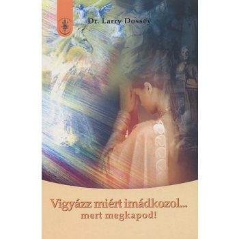   Larry Dossey: Vigyázz miért imádkozol… mert megkapod! Jó állapotú antikvár