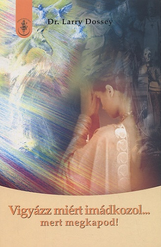 Larry Dossey: Vigyázz miért imádkozol… mert megkapod! Jó állapotú antikvár