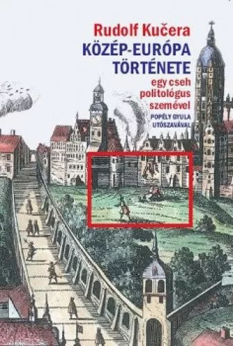 Rudolf Kučera: Közép-Európa története egy cseh politológus szemével Antikvár