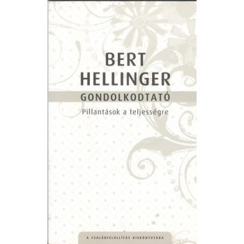 Bert Hellinger: Gondolkodtató - Pillantások a teljességre