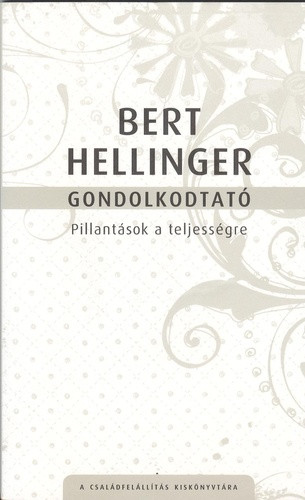Bert Hellinger: Gondolkodtató - Pillantások a teljességre