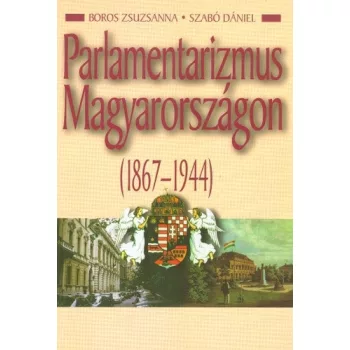   Boros E. Zsuzsanna · Szabó Dániel: Parlamentarizmus Magyarországon 1867–1944 Antikvár