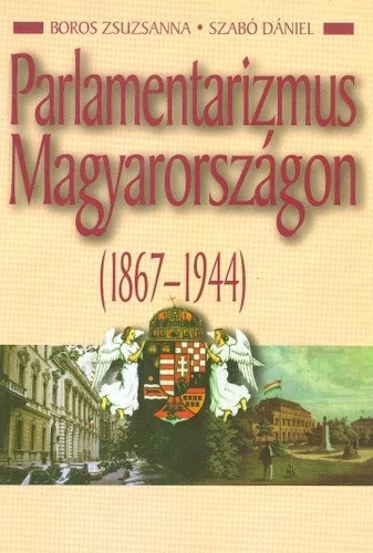 Boros E. Zsuzsanna · Szabó Dániel: Parlamentarizmus Magyarországon 1867–1944 Antikvár