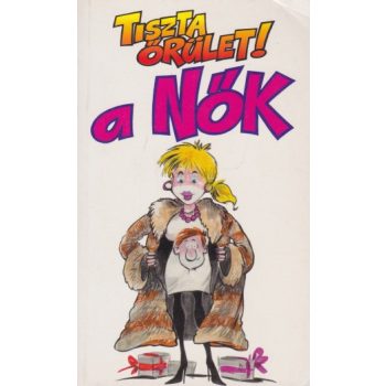 Tiszta őrület! A nők - Jó állapotú antikvár