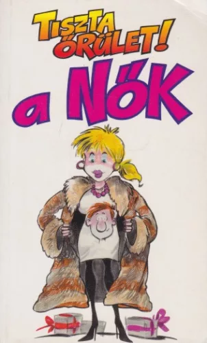 Tiszta őrület! A nők - Jó állapotú antikvár