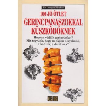   100 ​jó ötlet gerincpanaszokkal küszködőknek - Dr. Jürgen Fischer