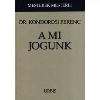 Kondorosi Ferenc - A ​mi jogunk