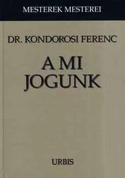 Kondorosi Ferenc - A ​mi jogunk