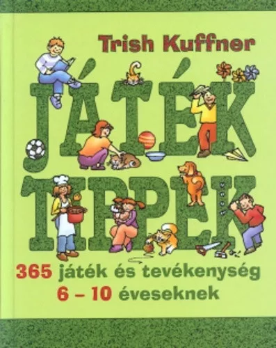  Trish Kuffner Játéktippek ​– 365 játék és tevékenység 6-10 éveseknek 