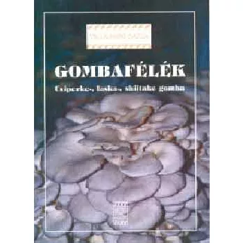   KOVÁCSNÉ GYENES M.,GYŐRFI JÚLIA: Gombafélék - csiperke-, laska-, shiitake gomba - Csiperke-, laska-, shiitake gomba Szépséghibás
