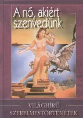 Veress István: A nő, akiért szenvedünk - Világhírű szerelmestörténetek