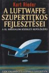 Kurt Rieder - A ​Luftwaffe szupertitkos fejlesztései - A III. Birodalom kísérleti repülőgépei - Antikvár könyvritkaság