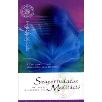   Pandit Usharbudh Arya: Szupertudatos meditáció - A tudásfeletti tudás megvalósításának módszere