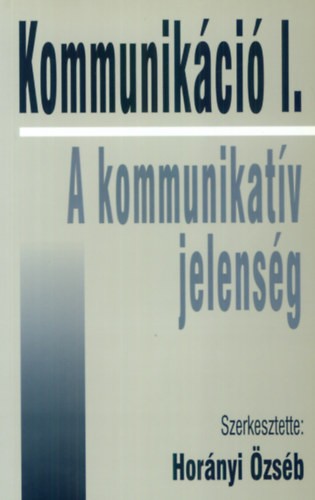 Horányi Özséb (szerk.): Kommunikáció I. – A kommunikatív jelenség