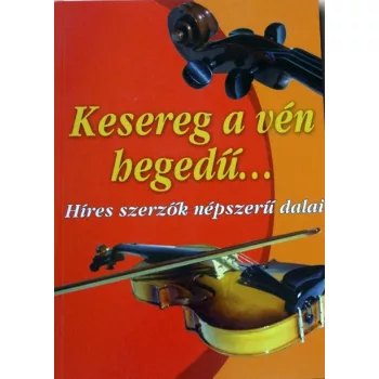   Kesereg a vén hegedű... Híres szerzők népszerű dalai Antikvár