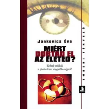   Jankovics Éva: Miért ​dobtad el az életed? - Tabuk nélkül a fiatalkori öngyilkosságról Antikvár