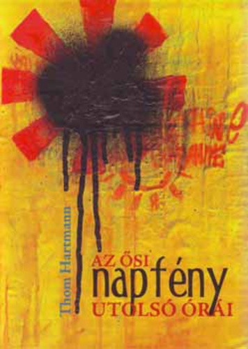 Thom Hartmann : Az ősi napfény utolsó órái  Szépéghibás