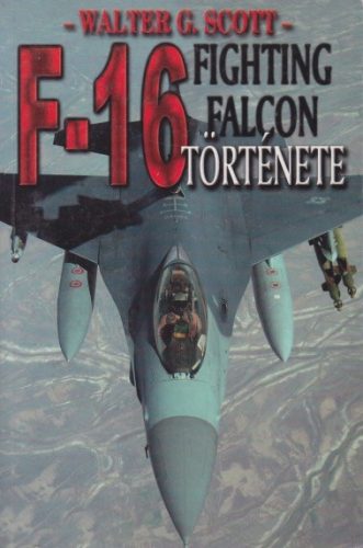 Walter G. Scott - F–16 ​Fighting Falcon története - Antikvár könyvritkaság