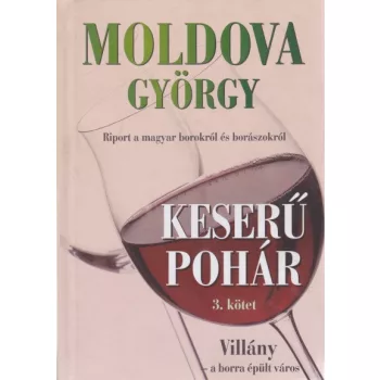 Moldova György - Keserű ​pohár III. - Villány - a borra épült város
