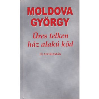  Moldova György - Üres ​telken ház alakú köd - Új aforizmák