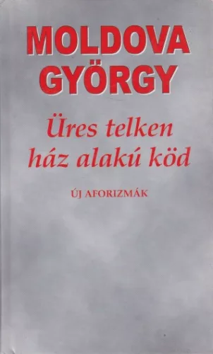 Moldova György - Üres ​telken ház alakú köd - Új aforizmák