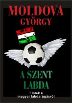 Moldova György - A ​Szent Labda - Emlék a magyar labdarúgásról