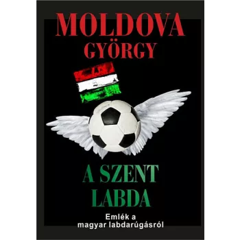 Moldova György - A ​Szent Labda - Emlék a magyar labdarúgásról