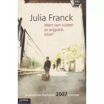 Julia Franck - Miért ​nem küldtél az angyalok közé?