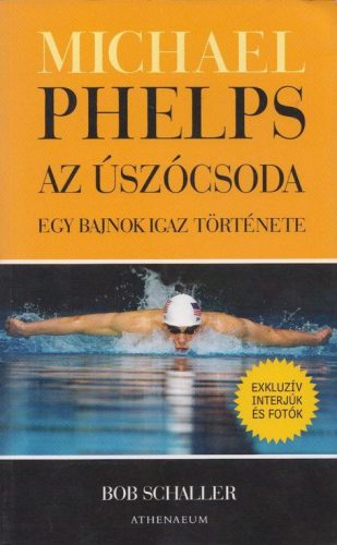 Bob Schaller: Michael ​Phelps, az úszócsoda - Egy bajnok igaz története