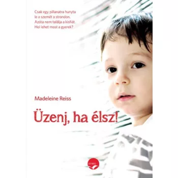   Madeleine Reiss - Üzenj, ​ha élsz! - Egy eltűnt kisfiú titkos üzenetei