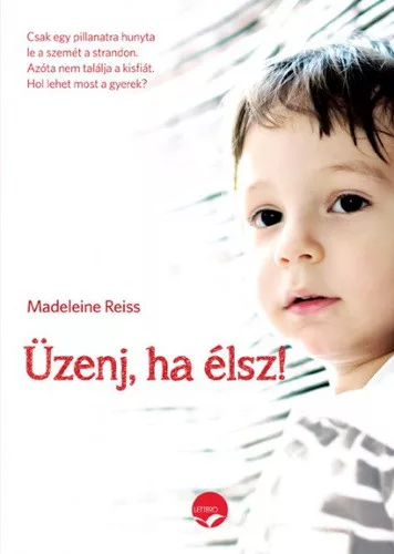 Madeleine Reiss - Üzenj, ​ha élsz! - Egy eltűnt kisfiú titkos üzenetei