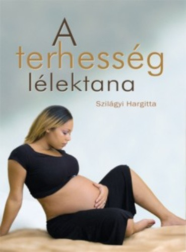 Szilágyi Hargitta: A terhesség lélektana Jó állapotú szépséghibás