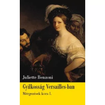   Juliette Benzoni Gyilkosság ​Versailles-ban (Mérgezések kora I.) Szépséghibás 