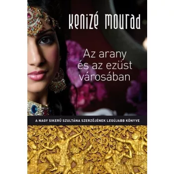 Kenizé Mourad - Az ​arany és az ezüst városában
