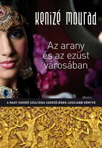 Kenizé Mourad - Az ​arany és az ezüst városában